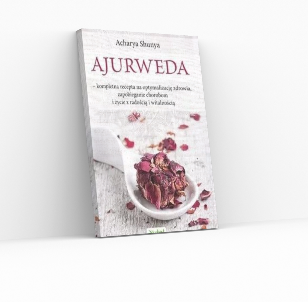 AJURWEDA, Acharya Shunya kompletna recepta na optymalizację zdrowia, zapobieganie chorobom i życie z radością i witalnością